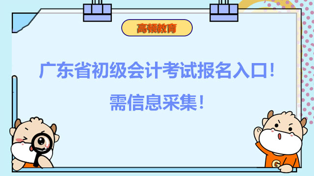 广东省初级会计考试报名入口！需信息采集！