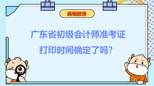 广东省初级会计师准考证打印时间确定了吗？确定了！