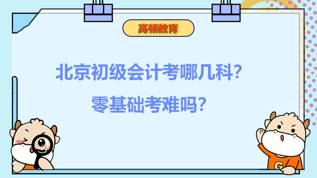 北京初级会计考哪几科？零基础考难吗？