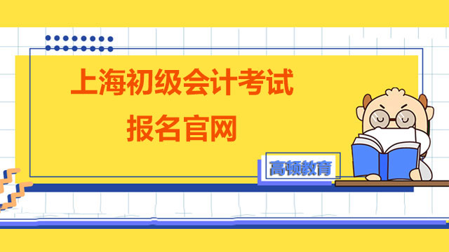 2022年上海初级会计考试报名官网有几个？附唯一官网入口