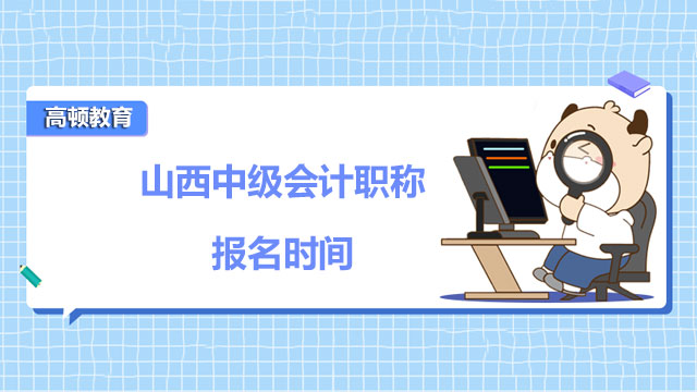 速看！山西2022年中级会计职称报名时间已公布！