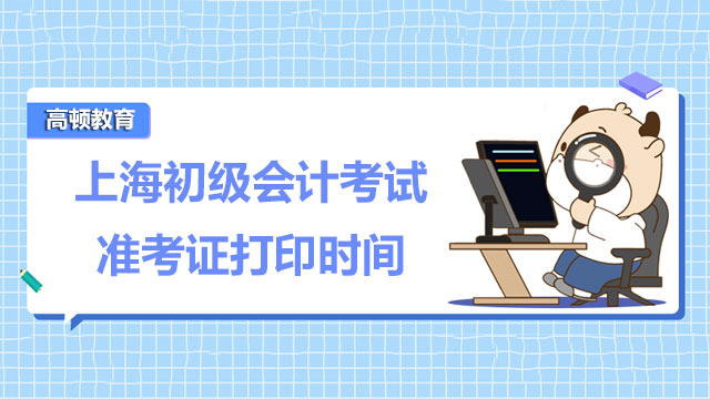 上海2022年初级会计考试打印准考证的时间公布了吗？考试时间不一样！