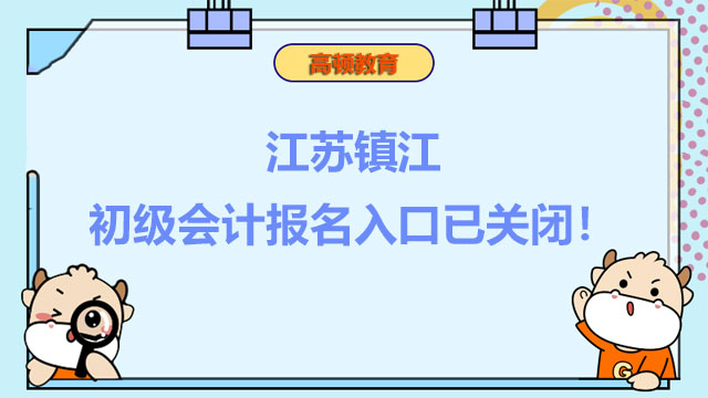 2022年江苏镇江初级会计报名入口已关闭！