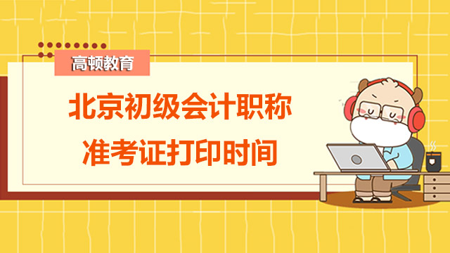 北京初级会计职称准考证打印时间2022年