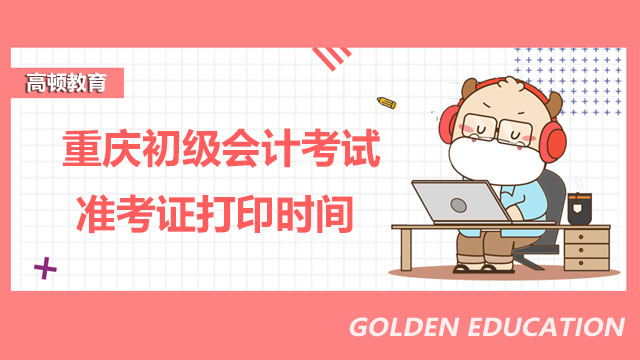 重庆初级会计考试准考证打印时间2022