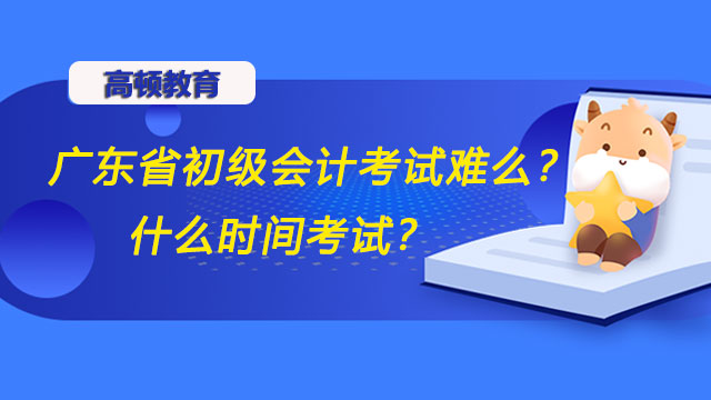 2022年广东省初级会计考试难么？什么时间考试？