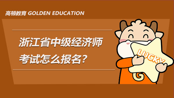浙江省中级经济师考试怎么报名？需要提前做好哪些准备？