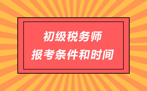 初级税务师报考条件和时间