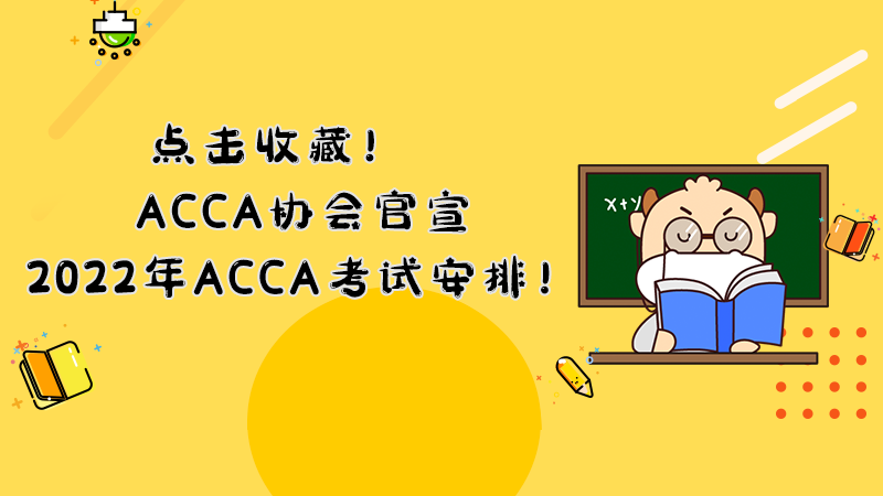 点击收藏！ACCA协会官宣2022年ACCA考试安排！