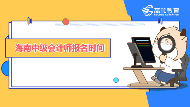 2022年海南中级会计师报名时间是什么时候？3月10日至3月31日