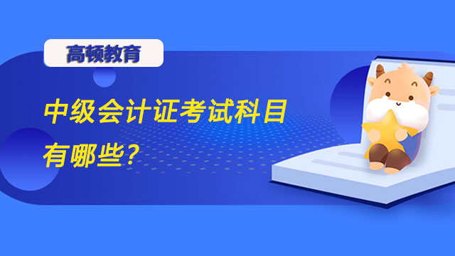 中级会计证考试科目有哪些,中级会计考试科目