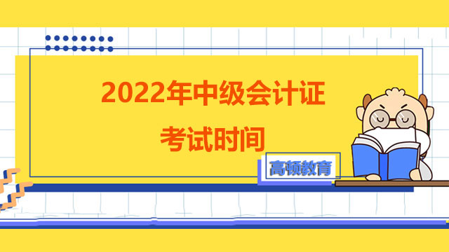 2022年中级会计证考试时间,2022年中级会计考试时间