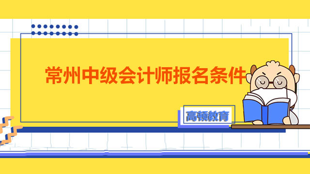 常州中级会计师报名条件,中级会计师报名条件