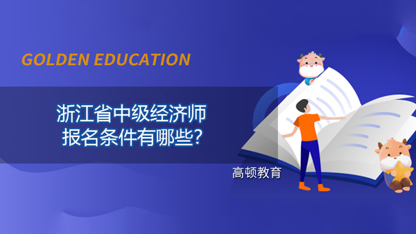 2022年浙江省中级经济师报名条件有哪些？日期确定了吗？