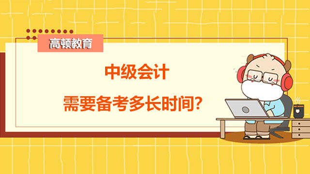 中级会计需要备考多长时间,中级会计考试