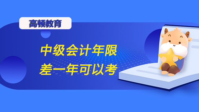 中级会计年限差一年可以考吗？报名时需要注意什么？