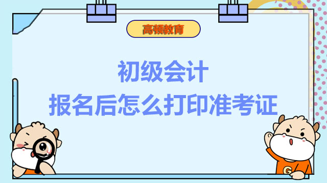 2022年初級(jí)會(huì)計(jì)報(bào)名后怎么打印準(zhǔn)考證？內(nèi)含打印入口鏈接