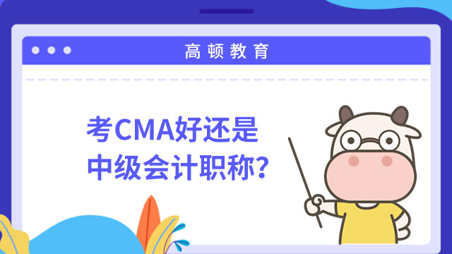 考CMA好还是中级会计职称？两者本质区别在哪？