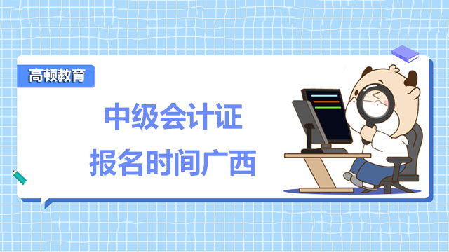 中級會(huì)計(jì)證報(bào)名時(shí)間2022廣西是哪天？考試有哪些注意事項(xiàng)？