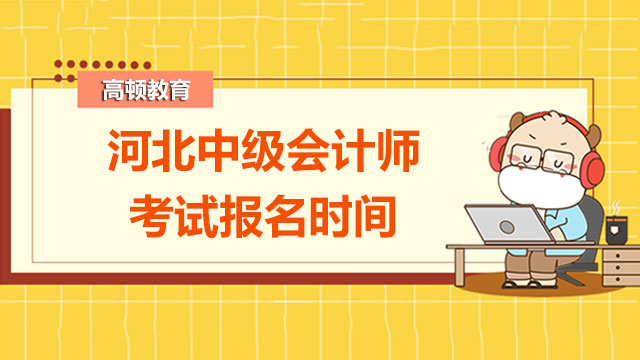 2022年河北中級會計師考試報名時間公布啦！3月開始報名