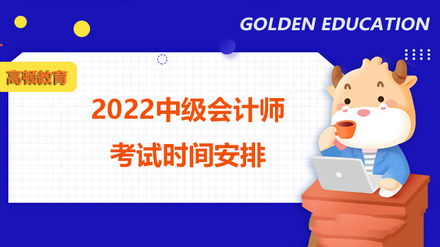 2022中级会计师考试时间安排,中级会计师考试