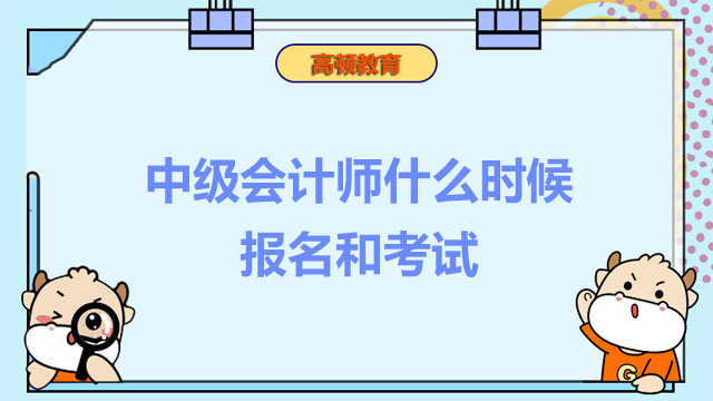 中級(jí)會(huì)計(jì)師什么時(shí)候報(bào)名和考試,中級(jí)會(huì)計(jì)師報(bào)名