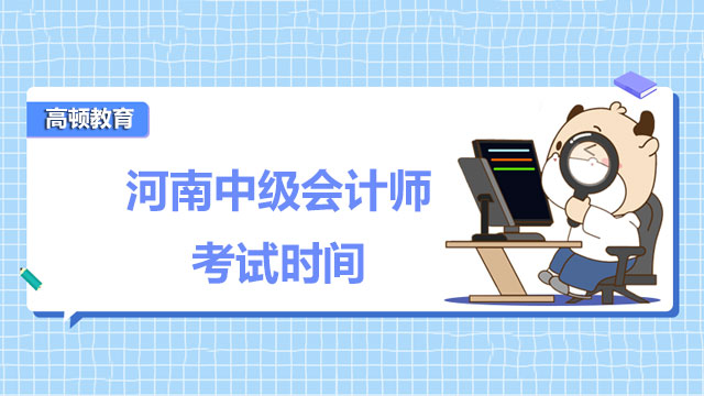 2022年河南中級會計師考試時間是哪天？什么時候能查到成績？