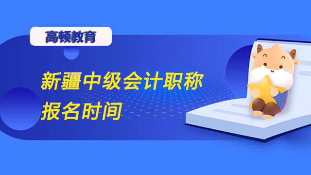 2022年新疆中级会计职称报名时间