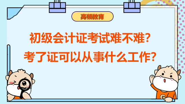 2022年初級(jí)會(huì)計(jì)證考試難不難？考了證可以從事什么工作？