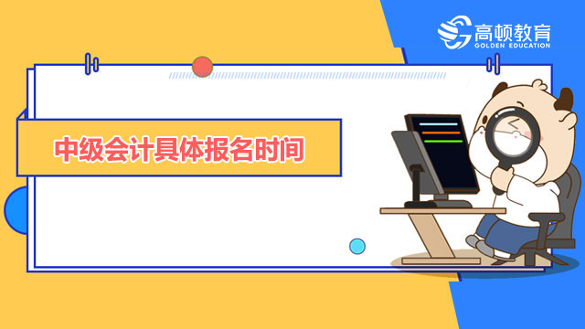 中級會計具體報名時間,中級會計報名時間