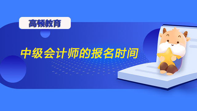 中级会计师的报名时间,中级会计师报名时间