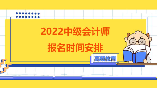 2022中級(jí)會(huì)計(jì)師報(bào)名時(shí)間安排,中級(jí)會(huì)計(jì)師報(bào)名時(shí)間