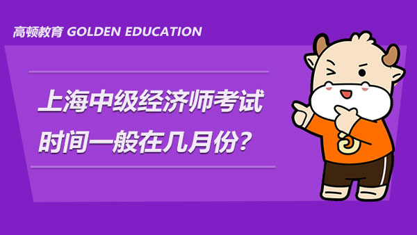 上海中级经济师考试时间一般在几月份？都考些什么？