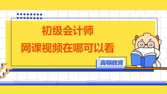 初级会计师网课视频在哪可以看？有免费的吗？