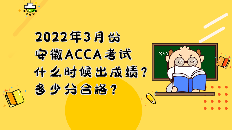 2022年3月份安徽ACCA考试什么时候出成绩？多少分合格？