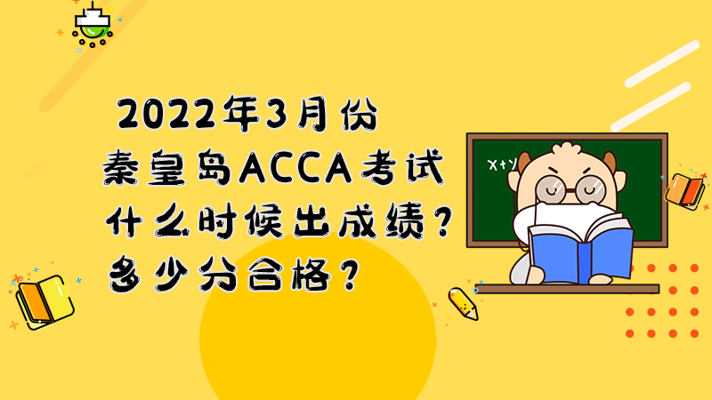 2022年3月份秦皇岛ACCA考试什么时候出成绩？多少分合格？