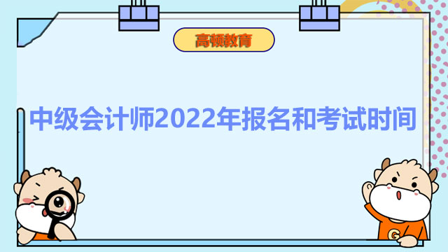 中級會計師2022年報名和考試時間