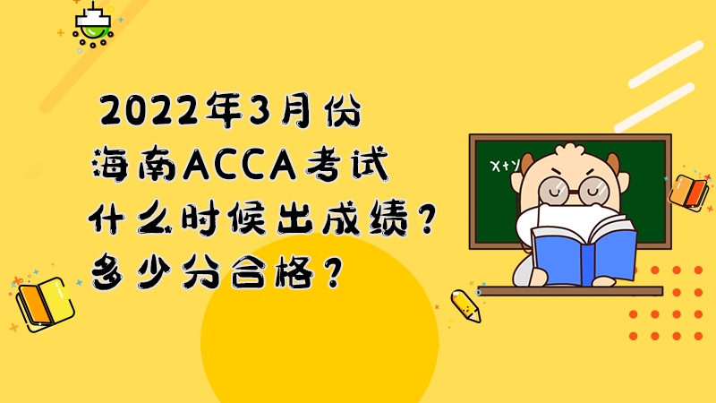 2022年3月份海南ACCA考试什么时候出成绩？多少分合格？