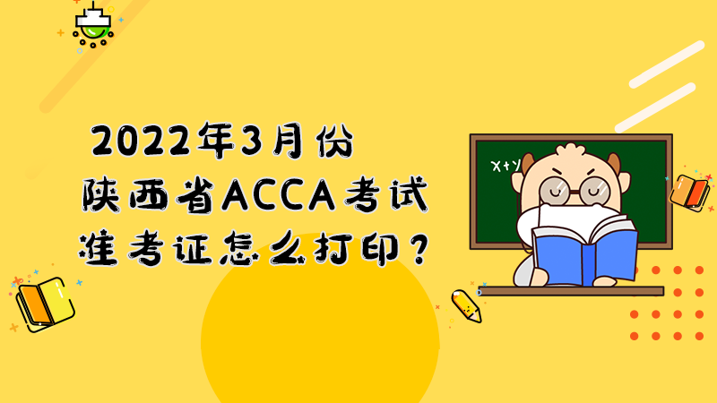 2022年3月份陕西ACCA考试准考证怎么打印？打印入口是什么？