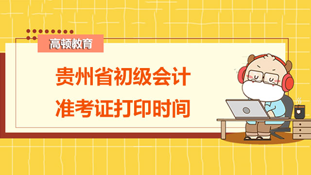 2022年贵州省初级会计准考证打印时间确定没有？