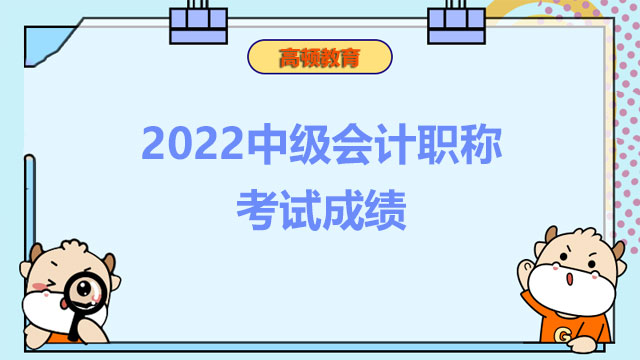 2022中级会计职称考试成绩,中级会计职称考试