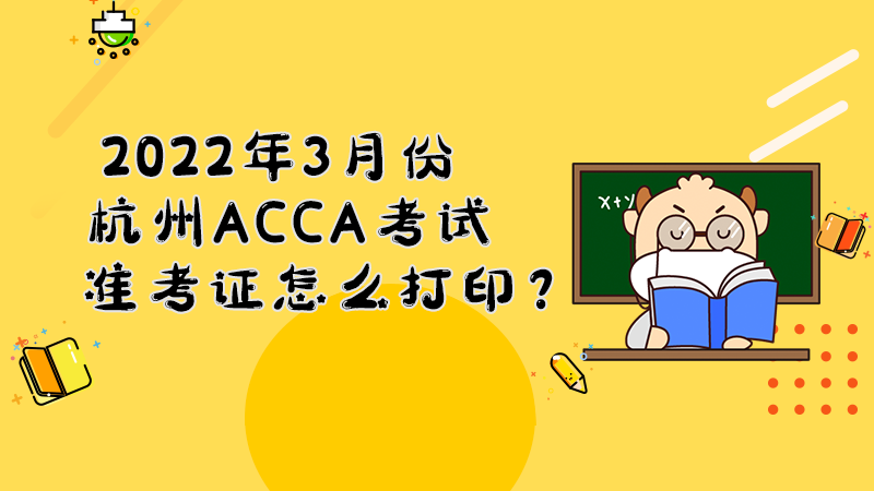 2022年3月份杭州ACCA考试准考证怎么打印？打印入口是什么？