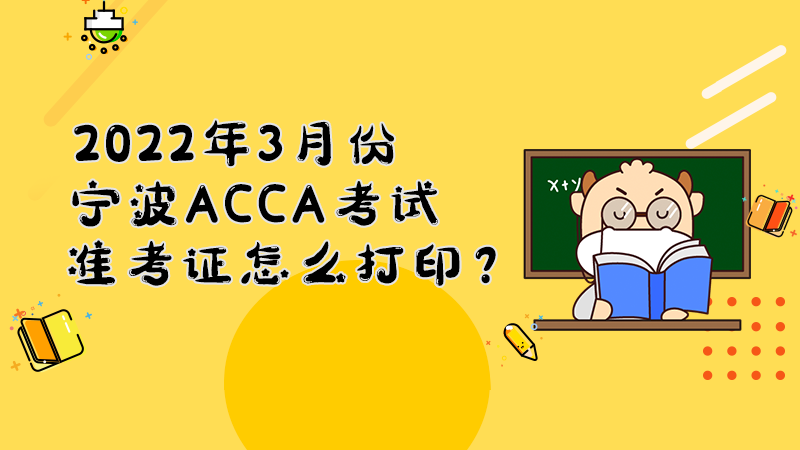 2022年3月份宁波ACCA考试准考证怎么打印？打印入口是什么？