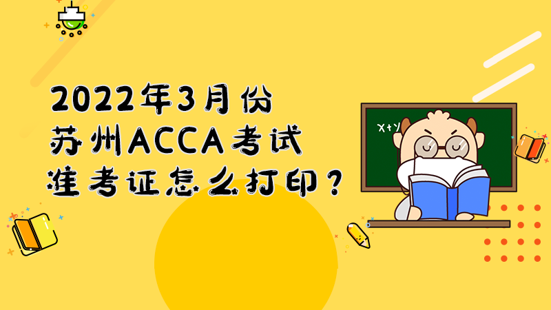 2022年3月份苏州ACCA考试准考证怎么打印？打印入口是什么？