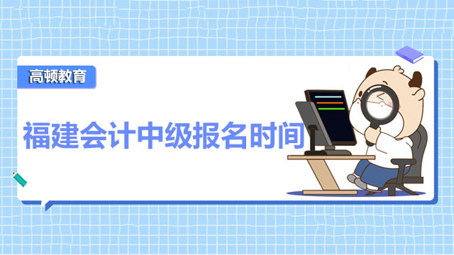 福建会计中级报名时间2022年