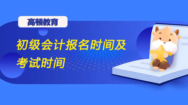 初级会计报名时间及考试时间