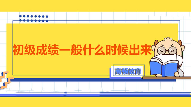 初級(jí)成績(jī)一般什么時(shí)候出來