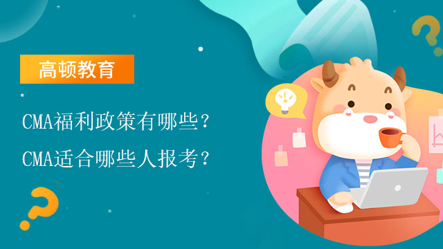 CMA福利政策有哪些？CMA適合哪些人報(bào)考？