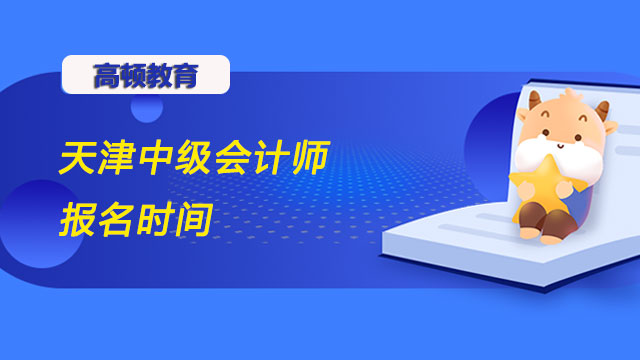 天津中級會計師報名時間,中級會計師報名時間