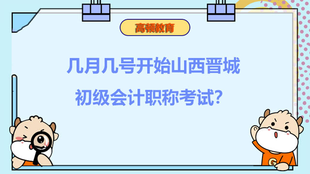 幾月幾號開始山西晉城2022年初級會計職稱考試？